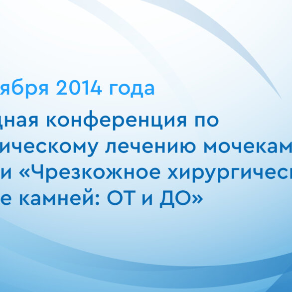Ежегодная конференция по хирургическому лечению мочекаменной болезни «Чрезкожное хирургическое лечение камней: ОТ и ДО»